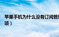 苹果手机为什么没有订阅管理（苹果手机为什么没有订阅选项）
