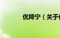 优降宁（关于优降宁的简介）