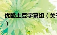 优酷土豆字幕组（关于优酷土豆字幕组的简介）