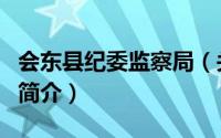 会东县纪委监察局（关于会东县纪委监察局的简介）