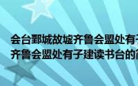 会台鄄城故墟齐鲁会盟处有子建读书台（关于会台鄄城故墟齐鲁会盟处有子建读书台的简介）