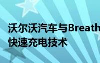 沃尔沃汽车与Breathe电池科技达成合作发展快速充电技术
