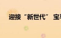 迎接“新世代” 宝马集团投入持续加码