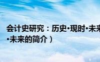 会计史研究：历史·现时·未来（关于会计史研究：历史·现时·未来的简介）