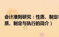 会计准则研究：性质、制定与执行（关于会计准则研究：性质、制定与执行的简介）