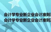 会计学专业新企业会计准则系列教材·企业财务分析（关于会计学专业新企业会计准则系列教材·企业财务分析的简介）