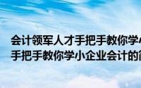 会计领军人才手把手教你学小企业会计（关于会计领军人才手把手教你学小企业会计的简介）
