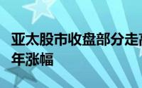亚太股市收盘部分走高日股创有史以来最大财年涨幅