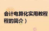 会计电算化实用教程（关于会计电算化实用教程的简介）