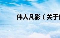 伟人凡影（关于伟人凡影的简介）