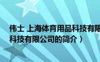 伟士 上海体育用品科技有限公司（关于伟士 上海体育用品科技有限公司的简介）