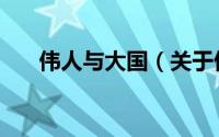 伟人与大国（关于伟人与大国的简介）