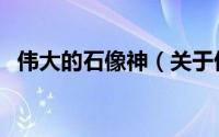 伟大的石像神（关于伟大的石像神的简介）