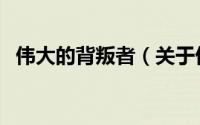 伟大的背叛者（关于伟大的背叛者的简介）