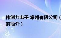 伟创力电子 常州有限公司（关于伟创力电子 常州有限公司的简介）