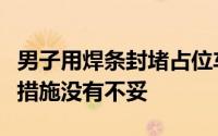 男子用焊条封堵占位车律师：在自己车位采取措施没有不妥