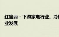 红宝丽：下游家电行业、冷链行业发展将有效促进聚氨酯产业发展