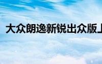 大众朗逸新锐出众版上市限时售7.99万元起