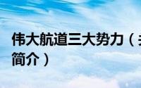 伟大航道三大势力（关于伟大航道三大势力的简介）