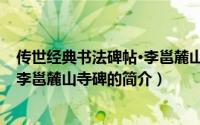 传世经典书法碑帖·李邕麓山寺碑（关于传世经典书法碑帖·李邕麓山寺碑的简介）
