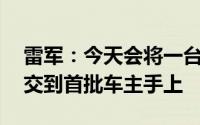 雷军：今天会将一台台崭新的小米SU7 亲自交到首批车主手上