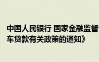 中国人民银行 国家金融监督管理总局联合印发《关于调整汽车贷款有关政策的通知》