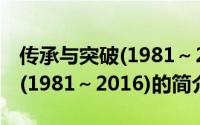 传承与突破(1981～2016)（关于传承与突破(1981～2016)的简介）
