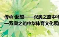 传承·超越——双奥之路中华体育文化展（关于传承·超越——双奥之路中华体育文化展的简介）