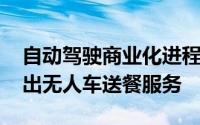 自动驾驶商业化进程再提速 美国龙头公司推出无人车送餐服务
