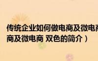 传统企业如何做电商及微电商 双色（关于传统企业如何做电商及微电商 双色的简介）