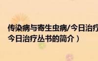 传染病与寄生虫病/今日治疗丛书（关于传染病与寄生虫病/今日治疗丛书的简介）