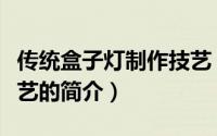 传统盒子灯制作技艺（关于传统盒子灯制作技艺的简介）
