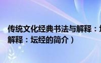 传统文化经典书法与解释：坛经（关于传统文化经典书法与解释：坛经的简介）