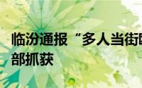 临汾通报“多人当街殴打他人并砸车”：已全部抓获