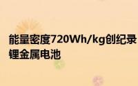 能量密度720Wh/kg创纪录！太蓝新能源研发车规级全固态锂金属电池