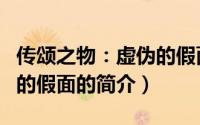传颂之物：虚伪的假面（关于传颂之物：虚伪的假面的简介）