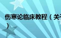 伤寒论临床教程（关于伤寒论临床教程的简介）