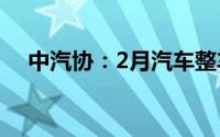 中汽协：2月汽车整车进口同比小幅增长