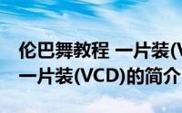 伦巴舞教程 一片装(VCD)（关于伦巴舞教程 一片装(VCD)的简介）