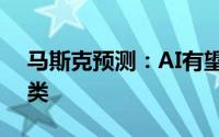 马斯克预测：AI有望在明年超越最聪明的人类