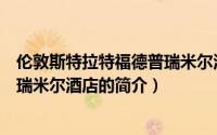 伦敦斯特拉特福德普瑞米尔酒店（关于伦敦斯特拉特福德普瑞米尔酒店的简介）