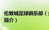 伦敦城足球俱乐部（关于伦敦城足球俱乐部的简介）