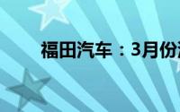 福田汽车：3月份汽车销量72682辆