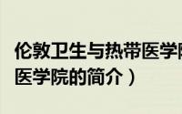伦敦卫生与热带医学院（关于伦敦卫生与热带医学院的简介）