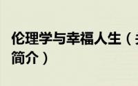 伦理学与幸福人生（关于伦理学与幸福人生的简介）