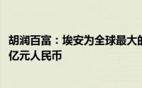 胡润百富：埃安为全球最大的新能源车企独角兽估值为1000亿元人民币