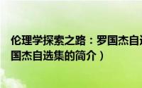 伦理学探索之路：罗国杰自选集（关于伦理学探索之路：罗国杰自选集的简介）