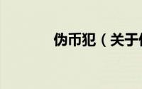 伪币犯（关于伪币犯的简介）
