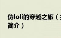 伪loli的穿越之旅（关于伪loli的穿越之旅的简介）