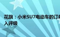 花旗：小米SU7电动车的订单量和市场反馈好于预期 维持买入评级